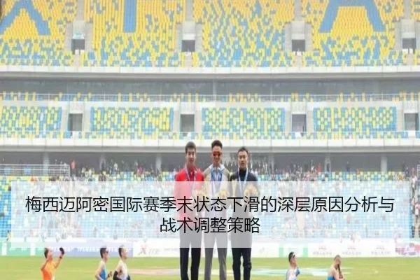 梅西迈阿密国际赛季末状态下滑的深层原因分析与战术调整策略