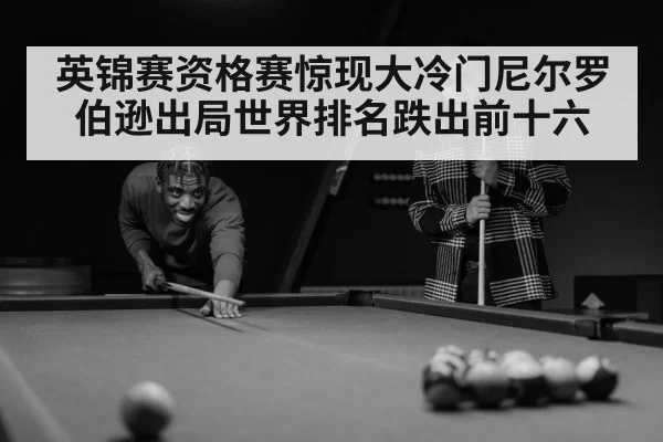 英锦赛资格赛惊现大冷门尼尔罗伯逊出局世界排名跌出前十六