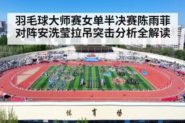 羽毛球大师赛女单半决赛陈雨菲对阵安洗莹拉吊突击分析全解读